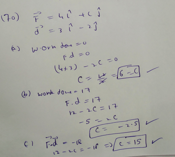(70) F = 4o tc (a) w ork done =0 V Fid =0 (4+3) - 20 =0 (b) work done = 17 F.d =17 - 20=17 - 5 - 20 rc= - 2.5 El Fd -18 c = 1