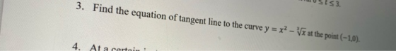 3. Find the equation of tangent line to the curve y = x2 – Vx at the point (-1,0). 4. At a certain