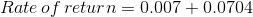 Rate\, of\, return=0.007+0.0704