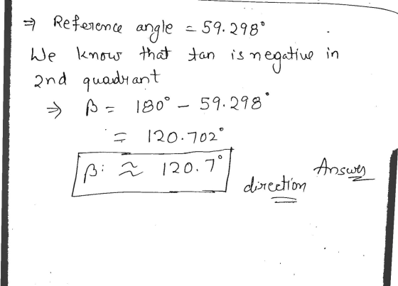- Reference angle = 59.298° We know that tan is negative in and quadrant 180° - 59.298 120.702° Bi 120.7° Answes direction