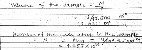 Volume of the sample = M. P 15/13,500 10. 0011 m mo number of mercury atoms in the sample М/т *58336.515 = 4.457 X 1025 -515x