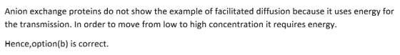 Anion exchange proteins do not show the example of facilitated diffusion because it uses energy for the transmission. In orde