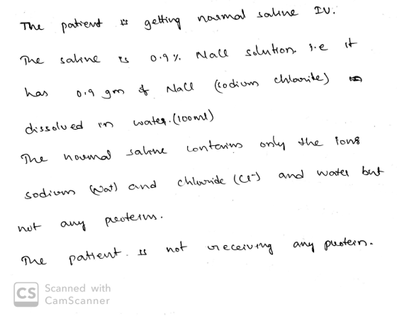 Ini The patient is normal saline getting solution. sie it . Mace The saline is 0.9% has org gm of Nall (rodium chlorite) to w