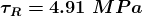 \boldsymbol{\tau_{R}=4.91\ MPa}