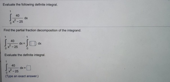 Evaluate the following definite integral. Find the partial fraction decomposition of the integrand. 0 Evaluate the definite i