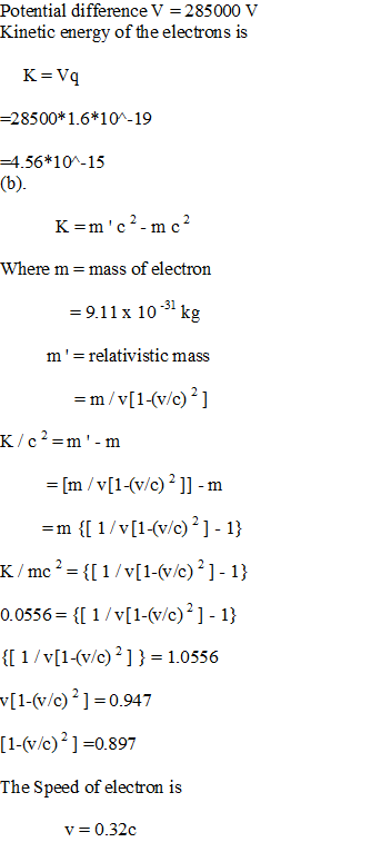 Potential difference V 285000 V Kinetic energy of the electrons is 28500*1.6*104-19 4.56*104-15 where m mass of electron -9.1