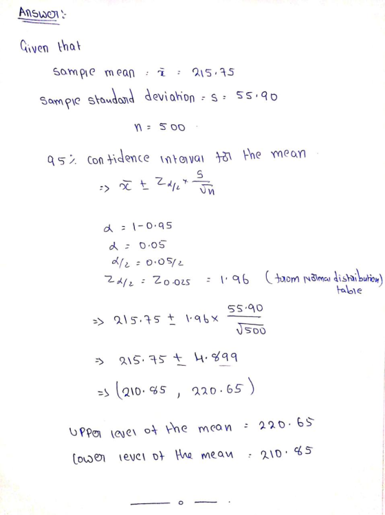 Answers Given that : Sampie mean 215.75 Sampie standard deviation = 5 = 55.90 n = 500 95% contidence interval for the mean =>