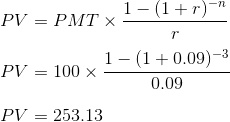 PV = PMT x 1-(1+r)-n PV = 100 1-(1 +0.09)-3 0.09 PV = 253.13