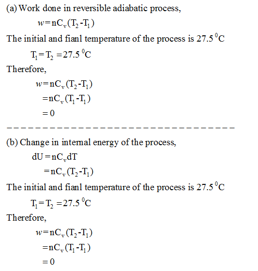 (a) Work done in reversible adiabatic process, The initial and fianl temperature of the process is 27.5 C =T, =27.5°C Therefo