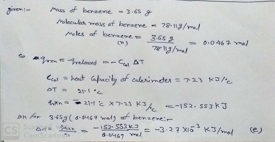 given :- Mass of benzene 3.65 g Molecular mass of benzene = 78.11g/mol moles of benzene = 3.65 g (n) 78 lig/mol 0.0 467 mal s