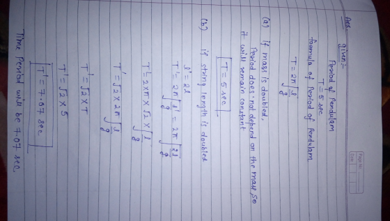 Page No. Date giren Period of Pendulam T = 5 sec formula of period of Pendulam. T=an I (a) If mass is doubled, Period does no