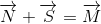 \overrightarrow{N}+\overrightarrow{S}=\overrightarrow{M}