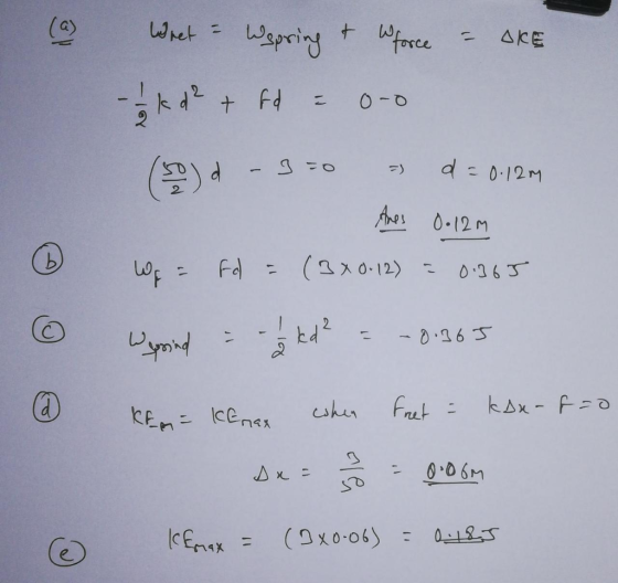 (a) Weet - Wepring & Wforce = AKE - 1 k d² + fd = 0-0 (50)d - 350 = d = 0.12m Anes 0.12 m We = fal = (3x0.12) = 0.365 Wassend
