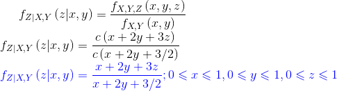 f_{Z|X,Y}\left (z| x,y \right )=\frac{f_{X,Y,Z}\left ( x,y,z \right )}{f_{X,Y}\left ( x,y \right )}\\ f_{Z|X,Y}\left (z| x,y \right )=\frac{c\left ( x+2y+3z \right )}{c\left (x+2y+3/2 \right )}\\ {\color{Blue} f_{Z|X,Y}\left (z| x,y \right )=\frac{x+2y+3z }{x+2y+3/2 };0\leqslant x\leqslant 1,0\leqslant y\leqslant 1,0\leqslant z\leqslant 1}