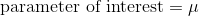 \text{parameter of interest}=\mu