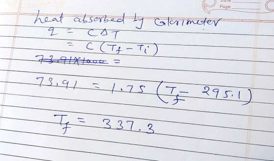 Dure Page heat absorbed by Glorimeter q = CAT = (Tf - Ti) 729&tone = 73,91 = 1.75 (To 295.1) Tg = 337.3