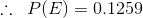 \therefore \, \, \, P(E) = 0.1259