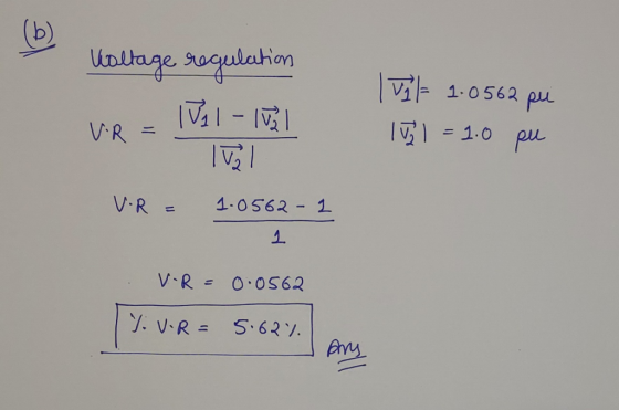 (b) Voltage Voltage regulation nel Tel- lvl Tual til 1.0562 pu 151 = 1.0 pu V.R = 1.0562 - 1 V-R = 0.0562 J.V.R = 5.62%