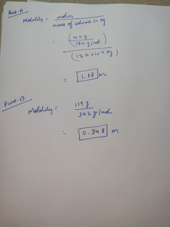 Part-A Molality mass of solvent in kg (132x10.3 kg) Part-B 1199 Molality 342 g /mol m 2.34 8