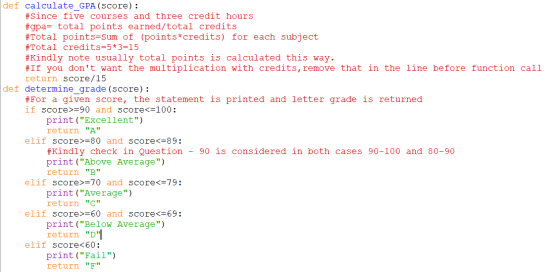 def calculate GPA (Score) : #Since five courses and three credit hours #gpa= total points earned/total credits #Total points=