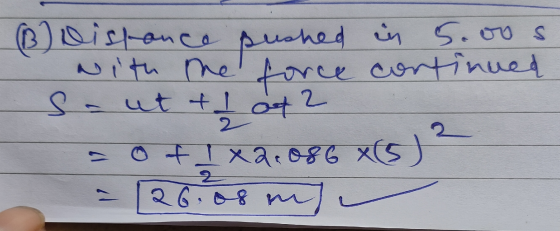 pushed (6) Distance in 5.00 s with the force continued sa utt + 1 = 0 + 1x2c086 5) ot 2 26.08 m