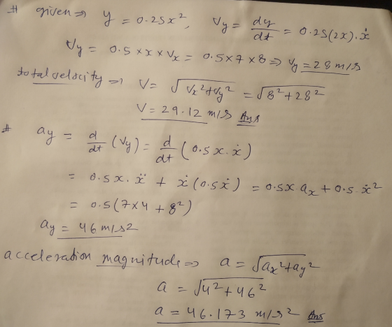 # given y = 0.25x², Vy= dy = 0.25(2x), ** 0- 25 x ² dt Jy = 0.5xx xvx = 0.587 X 8 = Vy = 28 mis total gelocity v= x 2884 2 58