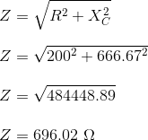 \\Z = \sqrt{R^2 + X_C^2} \\\\Z = \sqrt{200^2 + 666.67^2} \\\\Z = \sqrt{484448.89} \\\\Z = 696.02 \ \Omega