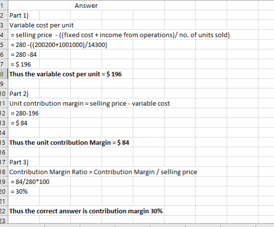 Answer 2 Part 1) 3 Variable cost per unit 4 = selling price - ((fixed cost + income from operations)/ no. of units sold) 5 =
