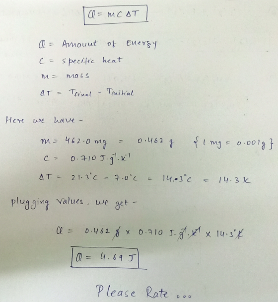 O=mcat Energy a = amount of c= specific heat M = mass AT = Tfinal – Tinitial Here we have - m=462-0 mg = 0.462 g { lng= 0.001