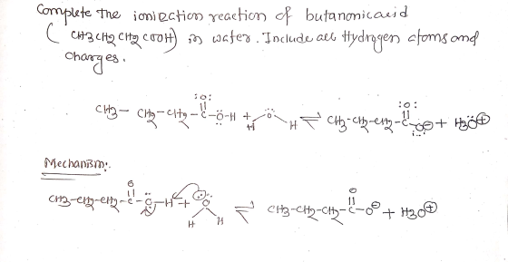 Complete the ionization reaction of butanonicauid ( 6693 CH2 CHg cooh) in water. Include all Hydrogen atoms and charges. c| –