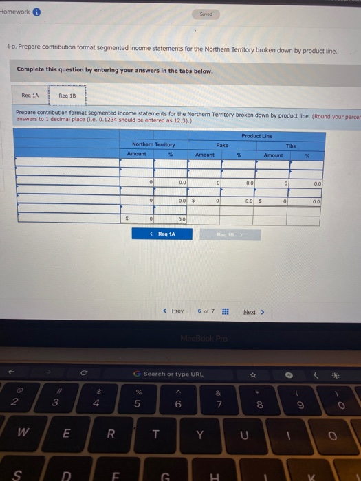 Homework Saved 1-b. Prepare contribution format segmented income statements for the Northern Territory broken down by product