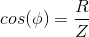 cos(\phi) = \frac{R}{Z}