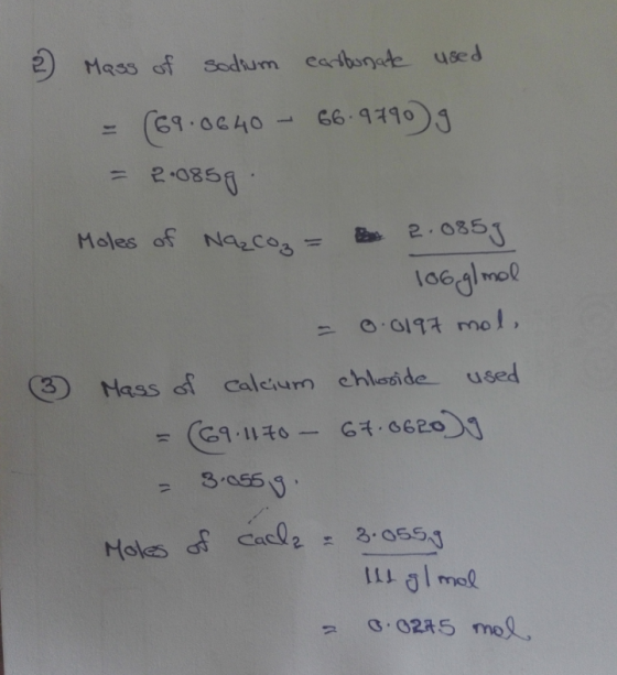 2 Mass of sodium carbonate used = (69.0640 - 66.9790g. = 2.085g 3 Moles of NaCo₂ = 2.085g. 106 g/mol = 0.0197 mol, Mass of ca