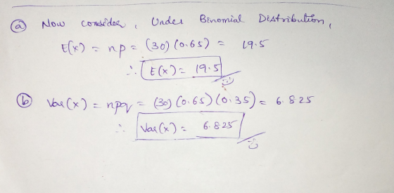 @ Now consider Under Binomial Distribution, t() - 1 P5 (30) (o 6 ) - ( S (E (*= 19.5 6 Vae (x) = npq = (30) (0.6s) (6:35) = 6