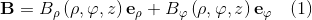 \mathbf{B} = B_{\rho}\left(\rho,\varphi,z \right )\mathbf{e}_{\rho}+B_{\varphi}\left(\rho,\varphi,z \right )\mathbf{e}_{\varphi} \quad (1)