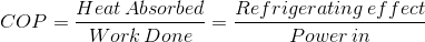 COP = \frac{Heat\,Absorbed}{Work\,Done}=\frac{Refrigerating\,effect}{Power\,in}