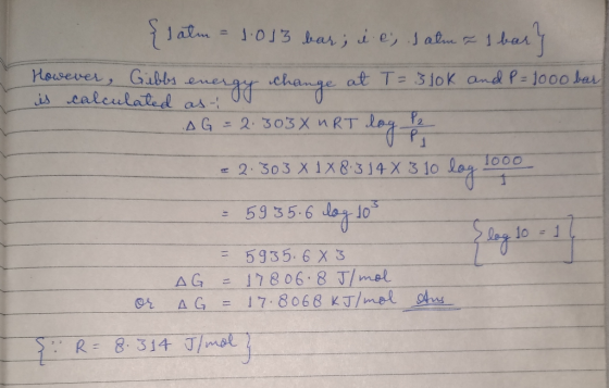 Jalm 3 ar; ie Jalm 1bar Housever, Gibbs is calculated as at T= 310k and P- 1000ar gchage - 2.303X nRT AG Tooo 2.303 X 1X83 14