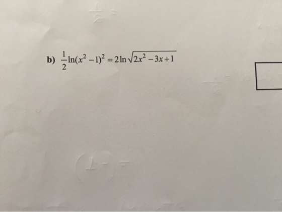 b) – In(x2 - 1)2 = 2In V2x2 – 3x+1