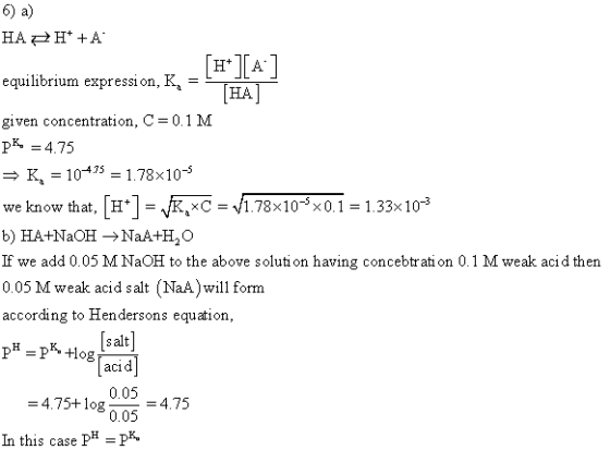 6) a) equilibrium expression, K HA given concentration, C-0.1 M PK, = 4.75 K= 10 カー1.78x10 we know that, | H+ | ,,КУС 1.78x10