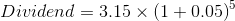 Dividend=3.15\times \left ( 1+0.05 \right )^{5}