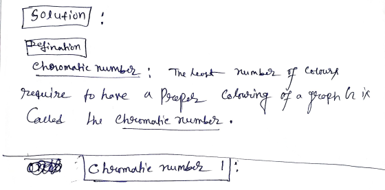 solution/ Refination Choromatic number : The least number F Colours a require to have Propes Called the chromatic number. Col