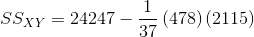 SS_{XY}=24247-\frac{1}{37}\left (478 \right )\left ( 2115 \right )