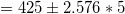 \small =425\pm 2.576*5