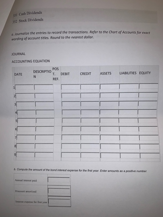 351 Cash Dividends 352 Stock Dividends 9. Journalize the entries to record the transactions. Refer to the Chart of Accounts f
