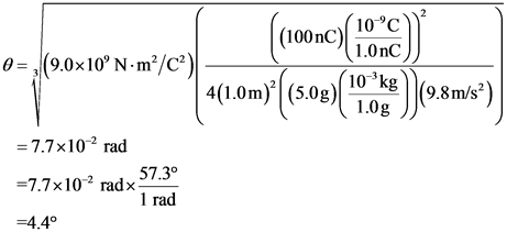 (9.0x10° N·m²/C) —
(100me) ( 10 )
10-kg) 98 m/s2)
= 7.7x10-2 rad
=7.7x10-2 radx
1 rad
=4.4°