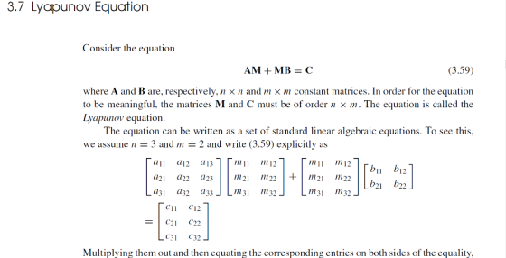 3.7 Lyapunov Equation Consider the equation AM +MB C (3.59) where A and B are, respectively, n x n andmx m constant matrices. In order for the equation to be meaningful, the matrices M and C must be of order n × m. The equation is called the Lyapunov equation. The equation can be written as a set of standard linear algebraic equations. To see this we assume n 3 and m 2 and write (3.59) explicitly as m1 12 a21 a22 a23m21 222122 b21 b22 C11 C12 Lc31 C32 Multiplying them out and then equating the corresponding entries on both sides of the equality