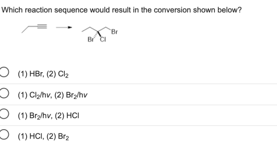 Which reaction sequence would result in the conversion shown below? = > Br Вг Br. Ci (1) HBr, (2) C12 (1) Cly/hv, (2) Bra/hv