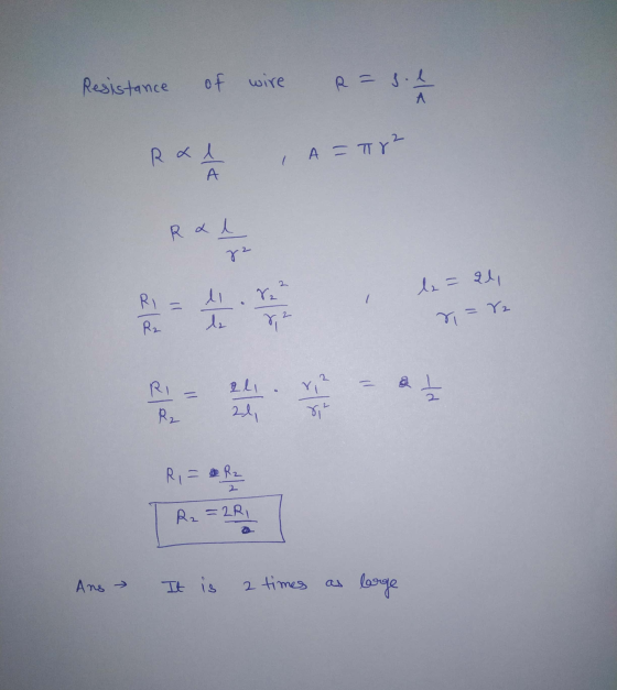 Resistance of wire R = 3.1 R & l A = Trz Rad R = 22 T R2 = 2R 1 Ans - It is a times as large
