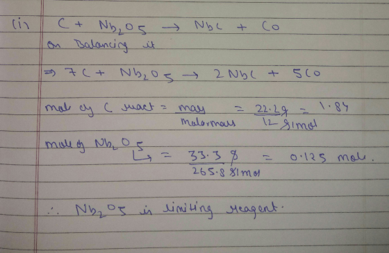 Nbl + Co. 1 on (+ Nb or Balancing it = 7c+ Nb₂o 2 NDL + 500 mal cy C mact = may = 22.29 = 1.84 malormals 12 simol moly h = 33