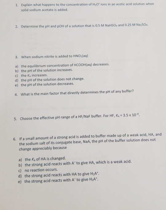 1. Explain what happens to the concentration of H,O ions in an acetic acid solution when solid sodium acetate is added. 2. D